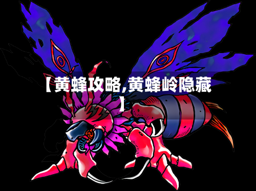 【黄蜂攻略,黄蜂岭隐藏】-第3张图片