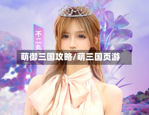 萌御三国攻略/萌三国页游