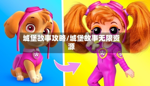 城堡故事攻略/城堡故事无限资源