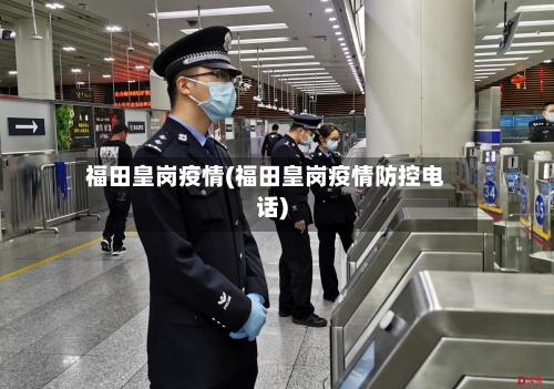 福田皇岗疫情(福田皇岗疫情防控电话)-第2张图片