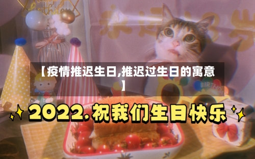 【疫情推迟生日,推迟过生日的寓意】