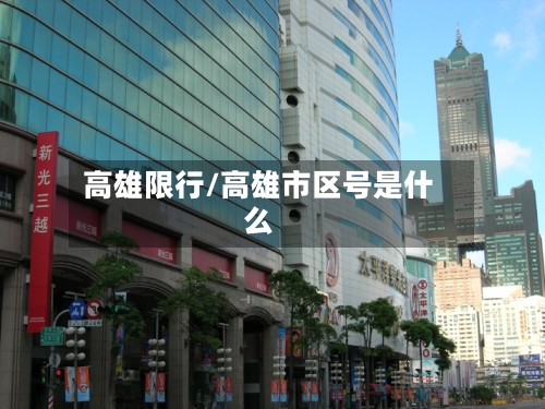 高雄限行/高雄市区号是什么-第2张图片