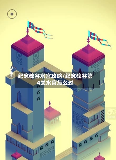 纪念碑谷水宫攻略/纪念碑谷第4关水宫怎么过-第2张图片