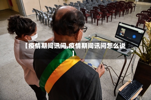【疫情期间讯问,疫情期间讯问怎么说】