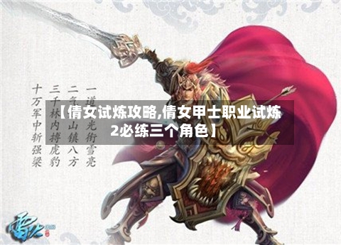 【倩女试炼攻略,倩女甲士职业试炼2必练三个角色】-第2张图片