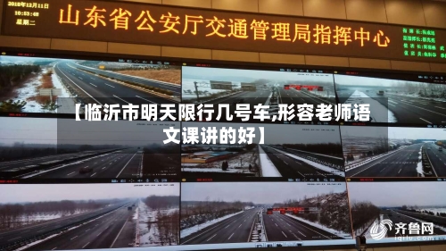 【临沂市明天限行几号车,形容老师语文课讲的好】-第1张图片