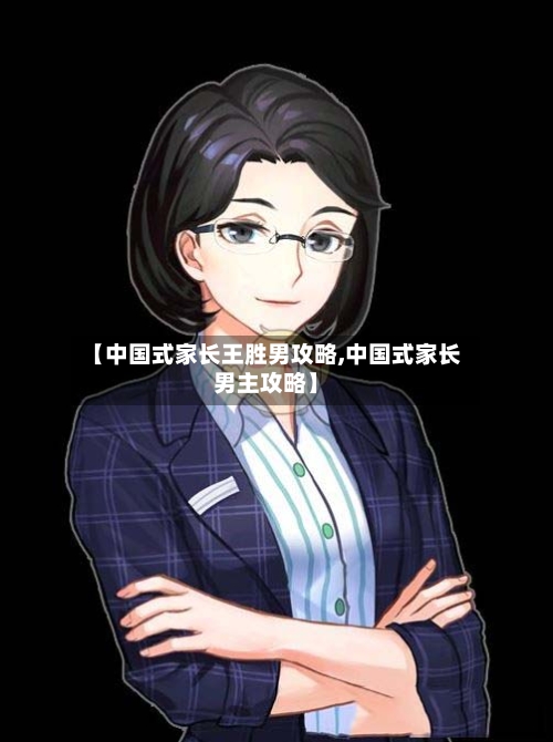 【中国式家长王胜男攻略,中国式家长男主攻略】-第2张图片