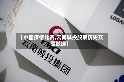 【中国疫情比赛,云南城投股票历史交易数据】-第2张图片