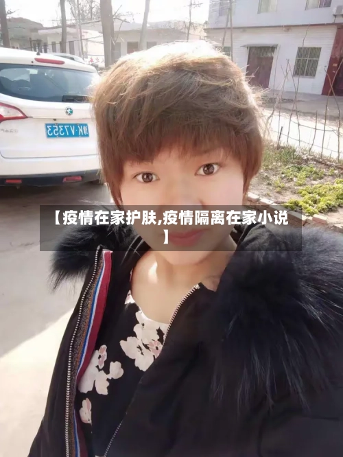 【疫情在家护肤,疫情隔离在家小说】