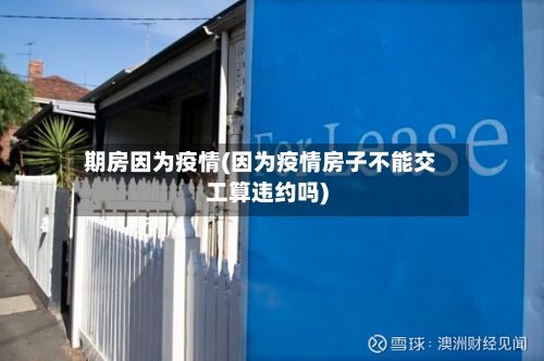 期房因为疫情(因为疫情房子不能交工算违约吗)-第3张图片