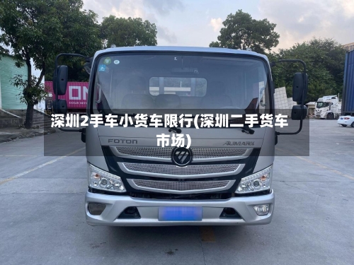 深圳2手车小货车限行(深圳二手货车市场)-第2张图片