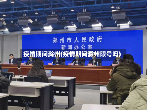 疫情期间滁州(疫情期间滁州限号吗)