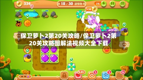 保卫萝卜2第20关攻略/保卫萝卜2第20关攻略图解法视频大全下载-第3张图片