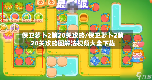 保卫萝卜2第20关攻略/保卫萝卜2第20关攻略图解法视频大全下载-第2张图片