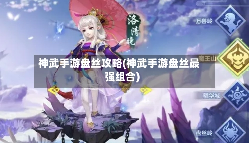 神武手游盘丝攻略(神武手游盘丝最强组合)