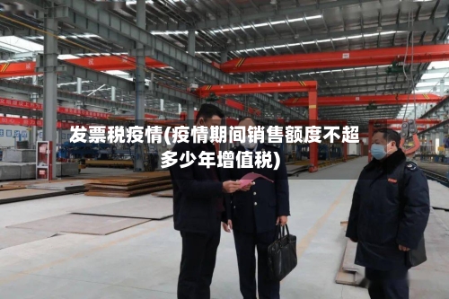 发票税疫情(疫情期间销售额度不超多少年增值税)-第2张图片