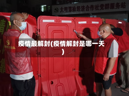 疫情最解封(疫情解封是哪一天)-第2张图片
