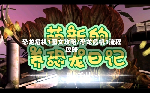 恐龙危机1图文攻略/恐龙危机1流程攻略