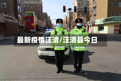 最新疫情汪清/汪清县今日-第2张图片