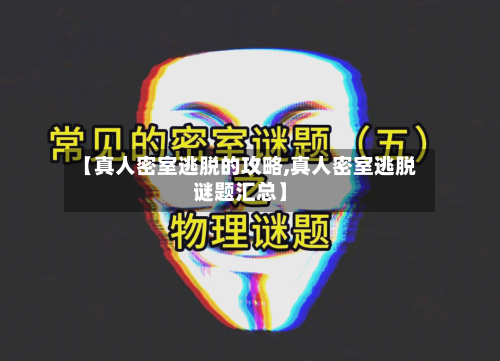 【真人密室逃脱的攻略,真人密室逃脱谜题汇总】-第2张图片