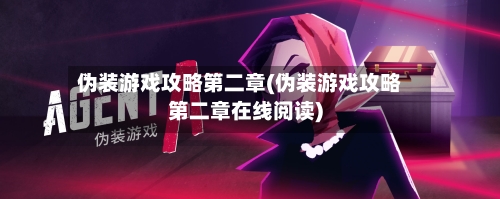 伪装游戏攻略第二章(伪装游戏攻略第二章在线阅读)-第3张图片