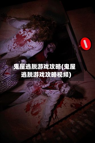 鬼屋逃脱游戏攻略(鬼屋逃脱游戏攻略视频)