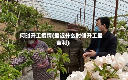 何时开工疫情(最近什么时候开工最吉利)