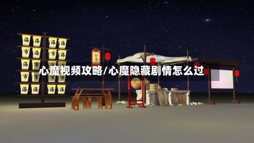 心魔视频攻略/心魔隐藏剧情怎么过