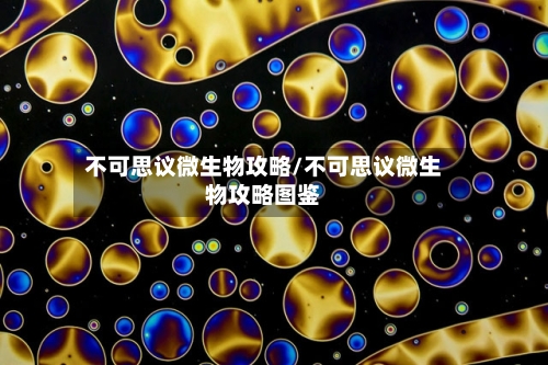 不可思议微生物攻略/不可思议微生物攻略图鉴-第2张图片