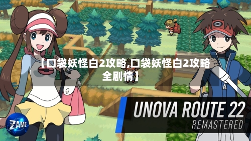 【口袋妖怪白2攻略,口袋妖怪白2攻略全剧情】-第2张图片