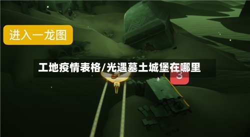 工地疫情表格/光遇墓土城堡在哪里