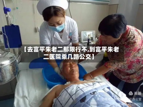 【去富平朱老二那限行不,到富平朱老二医院乘几路公交】-第2张图片