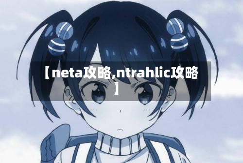 【neta攻略,ntrahlic攻略】-第2张图片
