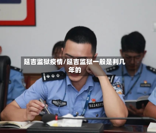 延吉监狱疫情/延吉监狱一般是判几年的-第2张图片