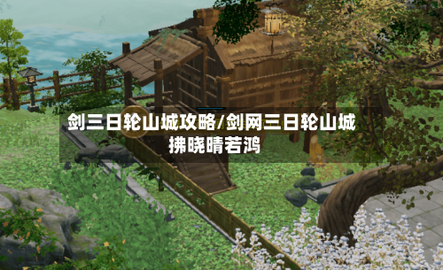 剑三日轮山城攻略/剑网三日轮山城 拂晓晴若鸿