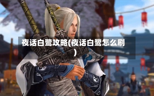 夜话白鹭攻略(夜话白鹭怎么刷)