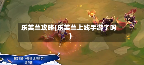 乐芙兰攻略(乐芙兰上线手游了吗)-第2张图片
