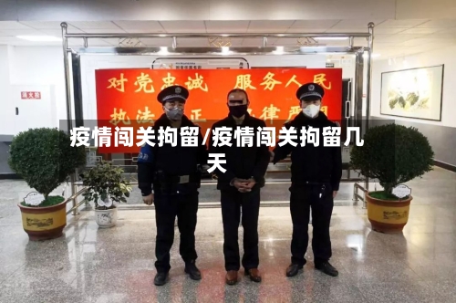 疫情闯关拘留/疫情闯关拘留几天-第2张图片