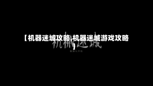 【机器迷城攻略,机器迷城游戏攻略】