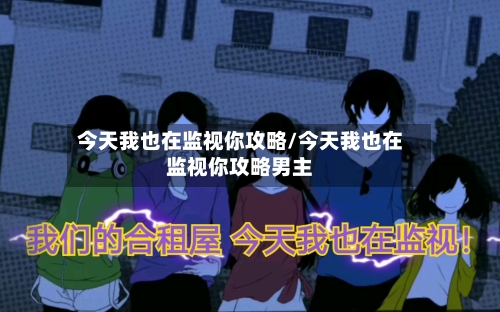今天我也在监视你攻略/今天我也在监视你攻略男主-第2张图片