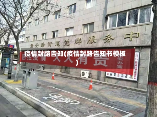 疫情封路告知(疫情封路告知书模板)