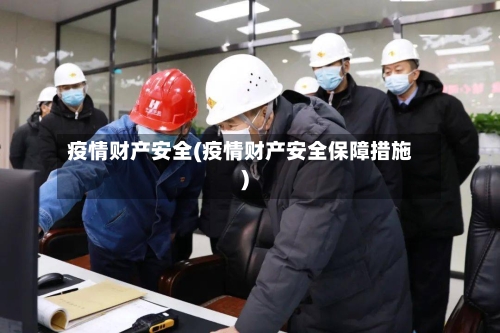 疫情财产安全(疫情财产安全保障措施)-第2张图片