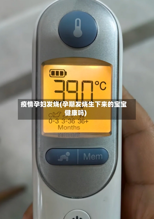 疫情孕妇发烧(孕期发烧生下来的宝宝健康吗)-第2张图片