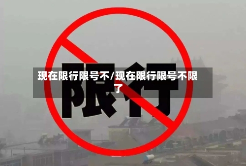 现在限行限号不/现在限行限号不限了-第2张图片