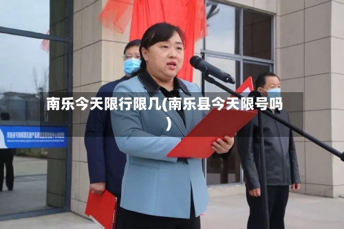 南乐今天限行限几(南乐县今天限号吗)